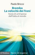 Brembo. La velocità dei freni. Storia di un'impresa dall'Italia al mondo di Paolo Bricco edito da Il Mulino