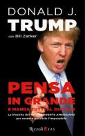 Pensa in grande e manda tutti al diavolo di Donald J. Trump, Bill Zanker edito da Rizzoli