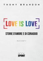 Love is love. Storie d'amore e di coraggio di Thony Brandon edito da Booksprint