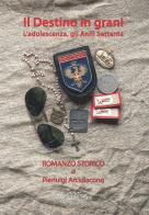 Il destino in grani. L'adolescenza, gli Anni Settanta di Pierluigi Arcidiacono edito da Fabbrica dei Segni