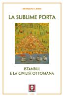 La sublime porta. Istanbul e la civiltà ottomana. Nuova ediz. di Bernard Lewis edito da Lindau
