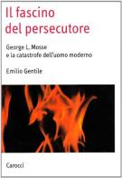 Il fascino del persecutore. George Mosse e i totalitarismi di Emilio Gentile edito da Carocci