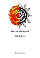 Sole tribale. Nuova ediz. di Francesco Fringuelli edito da Midgard