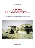 Fischia la locomotiva... Frammenti di Novecento a Ostellato e dintorni di Davide Nanni edito da Este Edition