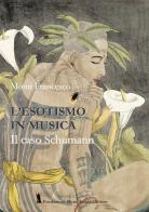 L' esotismo in musica e il caso Schumann di Francesco Monti edito da Fondazione Mario Luzi