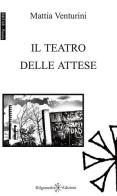 Il teatro delle attese. Ediz. integrale di Venturini Mattia edito da Gilgamesh Edizioni