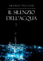 Il silenzio dell'acqua di Ireneo Picciau edito da Edizioni Creativa