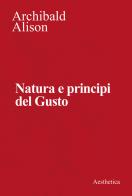 Natura e principi del gusto. Nuova ediz. di Archibald Alison edito da Aesthetica