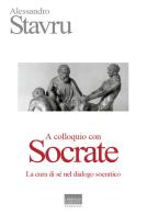 A colloquio con Socrate. La cura di sé nel dialogo socratico di Alessandro Stavru edito da Marinotti