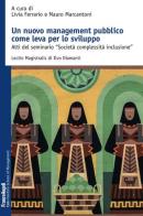 Un nuovo management pubblico come leva per lo sviluppo. Atti del seminario «Società complessità inclusione» edito da Franco Angeli