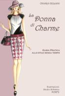 La donna di charme. Guida pratica allo stile senza tempo di Chiara Giuliani edito da EBS Print