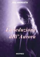 La seduzione dell'Aurora di Susi Andreatta edito da West Press