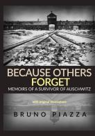 Because others forget. Memoirs of a survivor of Auschwitz di Bruno Piazza edito da StreetLib