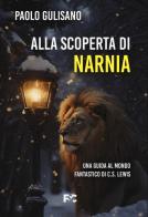Alla scoperta di Narnia. Una guida al mondo fantastico di C. S. Lewis di Paolo Gulisano edito da Fede & Cultura