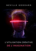 The creative use of imagination. Nuova ediz. di Neville Goddard edito da Alemar