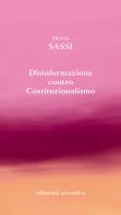 Disinformazione contro costituzionalismo di Silvia Sassi edito da Editoriale Scientifica