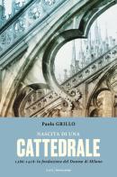 Nascita di una cattedrale. 1386-1418: la fondazione del Duomo di Milano di Paolo Grillo edito da Mondadori