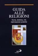 Guida alle religioni. Ideologia e vita delle più grandi fedi del mondo edito da San Paolo Edizioni