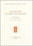 Psicoanalisi e storia delle scienze. Atti del Convegno (Firenze, 26-28 giugno 1981) edito da Olschki