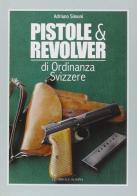 Pistole e revolver di ordinanza svizzere di Adriano Simoni edito da Editoriale Olimpia