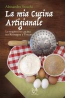 La mia cucina artigianale. Le stagioni in cucina tra Romagna e Toscana di Alessandra Stocchi edito da Press & Archeos