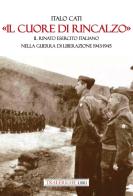 «Il cuore di rincalzo». Il rinato Esercito Italiano nella guerra di Liberazione 1943-1945 di Italo Cati edito da Tra le righe libri
