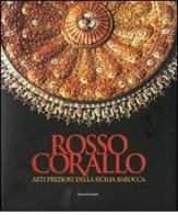 Rosso corallo. Arti preziose dalla Sicilia barocca. Catalogo della mostra (Torino, 29 luglio-28 settembre 2008) edito da Silvana