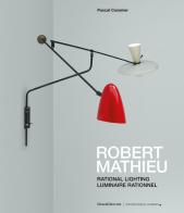 Robert Mathieu. Rational lighting-Luminaire rationnel. Ediz. illustrata di Pascal Cuisinier edito da Silvana