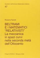 Beltrami e i matematici «Relativisti». La meccanica in spazi curvi nella seconda metà dell'Ottocento di Rosanna Tazzioli edito da Pitagora