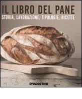 Il libro del pane. Storia, lavorazione, tipologie, ricette edito da De Agostini