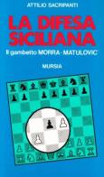 La difesa siciliana. Il gambetto Morra-Matulovic di Attilio Sacripanti edito da Ugo Mursia Editore