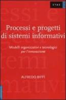 Processi e progetti di sistemi informativi. Modelli organizzativi e tecnologici per l'innovazione di Alfredo Biffi edito da Etas