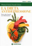 La dieta antidepressione. Tenere alto il morale con l'alimentazione di Florian Ferreri, Franck Grison edito da Tecniche Nuove