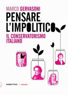 Pensare l'impolitico. Il conservatorismo italiano di Marco Gervasoni edito da Rubbettino