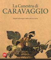 La canestra di Caravaggio. Segreti ed enigmi della natura morta. Ediz. illustrata edito da Skira