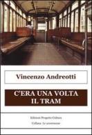C'era una volta il tram di Vincenzo Andreotti edito da Progetto Cultura