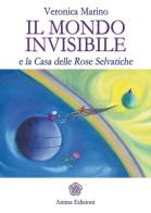 Il mondo invisibile e la casa delle Rose Selvatiche di Veronica Marino edito da Anima Edizioni
