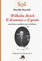 Wilhelm Reich. Il dramma e il genio. Una lettura analitica post-reichiana di Marcello Mannella edito da Alpes Italia