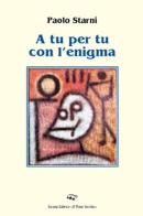 A tu per tu con l'enigma di Paolo Starni edito da Il Ponte Vecchio