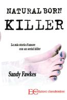 Natural born killer. La mia storia d'amore con un serial killer. E-book. Formato PDF di Sandy Fawkes edito da Edizioni Clandestine