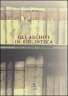 Gli archivi in biblioteca. Storia, gestione e descrizione di Andrea De Pasquale edito da L'Artistica Editrice