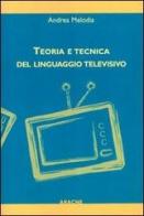 Teoria e tecnica del linguaggio televisivo di Andrea Melodia edito da Aracne