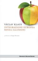 Integrazione europea senza illusioni di Václav Klaus edito da Università Bocconi Editore