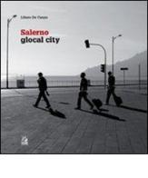 Salerno. Glocal city di Libero De Cunzo edito da CLEAN