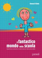 Il fantastico mondo della scuola. Esperienza scolastica e valorizzazione delle personalità di Simona Di Simio edito da Cartman