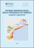 Sistemi idrogeologici della provincia di Venezia. Acquiferi, superficiali edito da Cierre Grafica