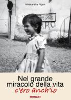 Nel grande miracolo della vita, c'ero anch'io di Alessandra Rigon edito da Munari