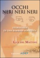 Occhi neri neri neri. Storia vera di una bambina adottata di Luce Del Mattino edito da Adef