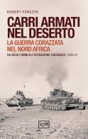 Carri armati nel deserto. La guerra corazzata nel Nord Africa. Da Beda Fomm all'operazione Crusader, 1940-41 di Robert Forczyk edito da LEG Edizioni