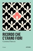 Ricordo che c'erano fiori di Gemma Patscot edito da Affiori